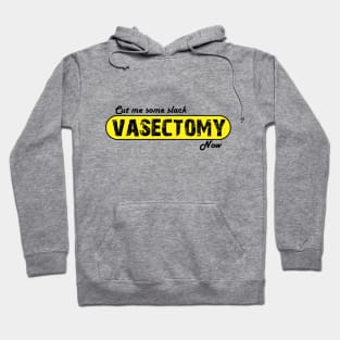 Cut me some Slack - Vasectomy Now Hoodie